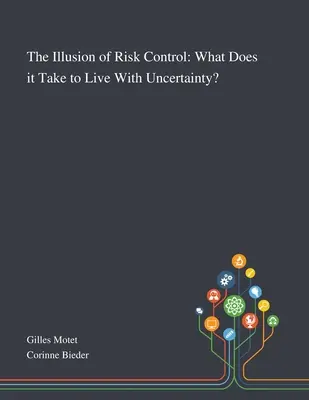 Die Illusion der Risikokontrolle: Was braucht es, um mit der Ungewissheit zu leben? - The Illusion of Risk Control: What Does It Take to Live With Uncertainty?