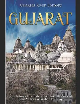 Gujarat: Die Geschichte des indischen Staates von der antiken Indus-Tal-Zivilisation bis heute - Gujarat: The History of the Indian State from the Ancient Indus Valley Civilization to Today