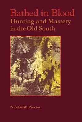 In Blut gebadet: Jagd und Herrschaft im alten Süden - Bathed in Blood: Hunting and Mastery in the Old South