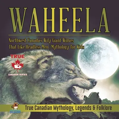 Waheela - Nordwestkanadas schlaue Riesenwölfe, die kopflose Männer mögen Mythologie für Kinder Wahre kanadische Mythologie, Legenden und Folklore - Waheela - Northwest Canada's Wily Giant Wolves That Like Headless Men Mythology for Kids True Canadian Mythology, Legends & Folklore