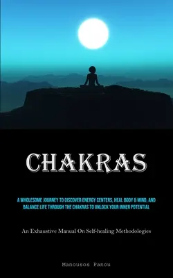 Chakren: Eine heilsame Reise zur Entdeckung der Energiezentren, zur Heilung von Körper und Geist und zum Ausgleich des Lebens durch die Chakren - Chakras: A Wholesome Journey To Discover Energy Centers, Heal Body & Mind, And Balance Life Through The Chakras To Unlock Your