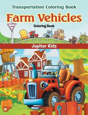 Bauernhof-Fahrzeuge Malbuch: Transport-Malbuch - Farm Vehicles Coloring Book: Transportation Coloring Book