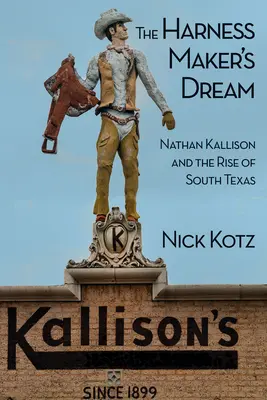 Der Traum des Trapezkünstlers: Nathan Kallison und der Aufstieg von Südtexas - The Harness Maker's Dream: Nathan Kallison and the Rise of South Texas
