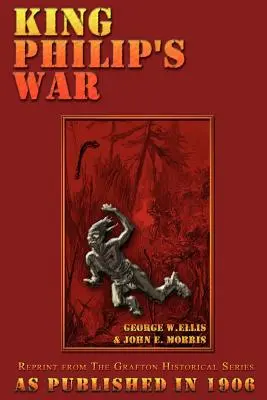 King Philip's War: Basierend auf den Archiven und Aufzeichnungen von Massachusetts, Plymouth, Rhode Island und Connecticut, sowie zeitgenössischen Briefen a - King Philip's War: Based on the Archives and Records of Massachusetts, Plymouth, Rhode Island and Connecticut, and Contemporary Letters a
