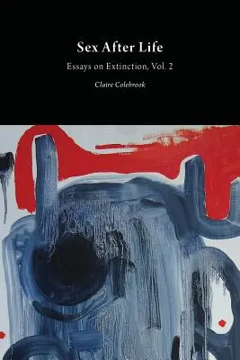 Sex nach dem Leben: Essays über das Aussterben Vol. 2 - Sex After Life: Essays on Extinction Vol. 2