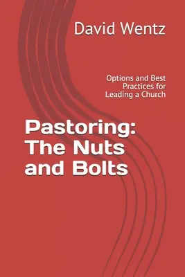 Seelsorge: Das A und O: Optionen und bewährte Praktiken für die Leitung einer Gemeinde - Pastoring: The Nuts and Bolts: Options and Best Practices for Leading a Church