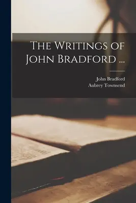 Die Schriften von John Bradford ... - The Writings of John Bradford ...