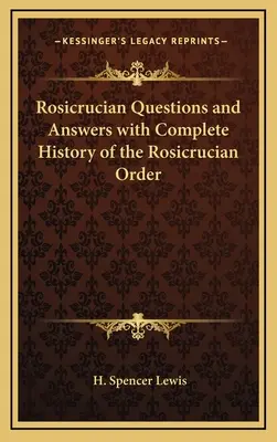 Rosenkreuzerfragen und -antworten mit vollständiger Geschichte des Rosenkreuzerordens - Rosicrucian Questions and Answers with Complete History of the Rosicrucian Order