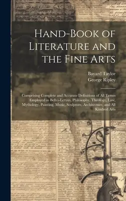 Hand-Book of Literature and the Fine Arts: Mit vollständigen und genauen Definitionen aller in der Belletristik, Philosophie und Theologie verwendeten Begriffe, - Hand-Book of Literature and the Fine Arts: Comprising Complete and Accurate Definitions of All Terms Employed in Belles-Lettres, Philosophy, Theology,