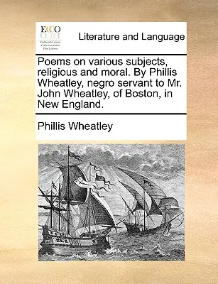 Gedichte über verschiedene Themen, religiöse und moralische. von Phillis Wheatley, Negerin und Dienerin von Mr. John Wheatley aus Boston in Neuengland. - Poems on Various Subjects, Religious and Moral. by Phillis Wheatley, Negro Servant to Mr. John Wheatley, of Boston, in New England.