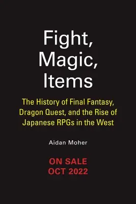 Kampf, Magie, Gegenstände: Die Geschichte von Final Fantasy, Dragon Quest und der Aufstieg der japanischen Rollenspiele im Westen - Fight, Magic, Items: The History of Final Fantasy, Dragon Quest, and the Rise of Japanese Rpgs in the West
