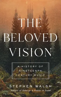 Die geliebte Vision: Eine Geschichte der Musik des neunzehnten Jahrhunderts - The Beloved Vision: A History of Nineteenth Century Music