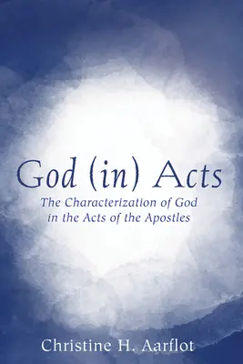 Gott (in) Handlungen: Die Charakterisierung von Gott in der Apostelgeschichte - God (In) Acts: The Characterization of God in the Acts of the Apostles