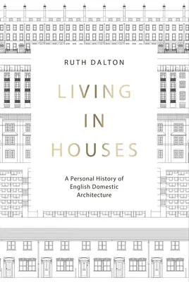 Leben in Häusern: Eine persönliche Geschichte der englischen Hausarchitektur - Living in Houses: A Personal History of English Domestic Architecture