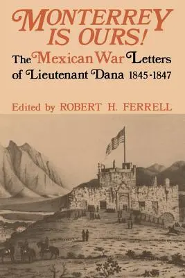 Monterrey gehört uns! Die Briefe von Leutnant Dana aus dem Mexikanischen Krieg, 1845-1847 - Monterrey Is Ours!: The Mexican War Letters of Lieutenant Dana, 1845-1847