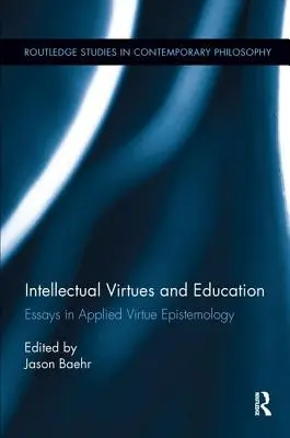 Intellektuelle Tugenden und Erziehung: Essays zur angewandten Tugend-Epistemologie - Intellectual Virtues and Education: Essays in Applied Virtue Epistemology