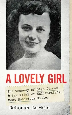 Ein hübsches Mädchen: Die Tragödie der Olga Duncan und der Prozess gegen einen der berüchtigtsten Mörder Kaliforniens - A Lovely Girl: The Tragedy of Olga Duncan and the Trial of One of California's Most Notorious Killers