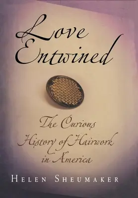 Verflochtene Liebe: Die kuriose Geschichte der Haarpflege in Amerika - Love Entwined: The Curious History of Hairwork in America