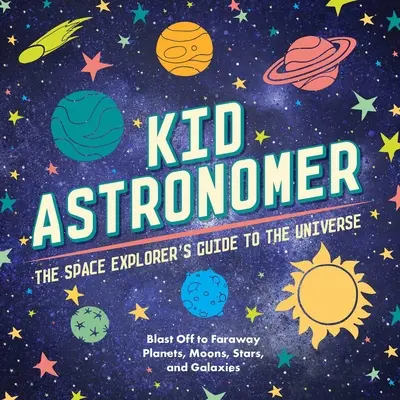 Astronomen-Kinder: Der Führer des Weltraumforschers durch die Galaxis (Weltraum, Astronomie, Planeten, Weltraumbücher für Kinder) - Kid Astronomer: The Space Explorer's Guide to the Galaxy (Outer Space, Astronomy, Planets, Space Books for Kids)