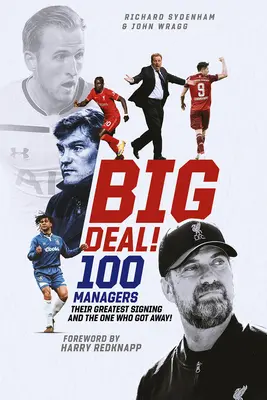 Big Deal!: Hundert Manager, ihre größte Unterschrift und der eine, der davonkam! - Big Deal!: One Hundred Managers, Their Greatest Signing and the One Who Got Away!