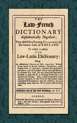 Das Rechts-Französische Wörterbuch: Alphabetically Digested; Very Useful for All Young Students in the Common Laws of England. Hinzugefügt ist das Law-L - The Law-French Dictionary: Alphabetically Digested; Very Useful for All Young Students in the Common Laws of England. To Which is Added the Law-L