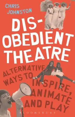 Ungehorsames Theater: Alternative Wege zum Inspirieren, Animieren und Spielen - Disobedient Theatre: Alternative Ways to Inspire, Animate and Play