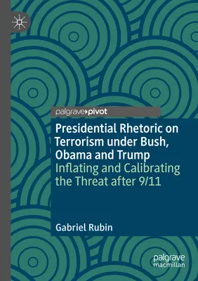 Rhetorik der Präsidenten zum Terrorismus unter Bush, Obama und Trump: Aufblähung und Kalibrierung der Bedrohung nach 9/11 - Presidential Rhetoric on Terrorism Under Bush, Obama and Trump: Inflating and Calibrating the Threat After 9/11