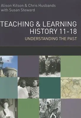Geschichte lehren und lernen: Die Vergangenheit verstehen 11-18 - Teaching and Learning History: Understanding the Past 11-18