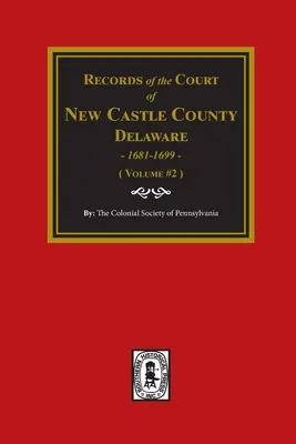 Aufzeichnungen des Gerichts von NEW CASTLE COUNTY, Delaware, 1681-1699. (Band #2) - Records of the Court of NEW CASTLE COUNTY, Delaware, 1681-1699. (Volume #2)