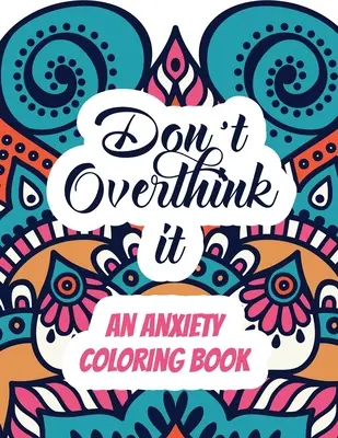 Don't Overthink it - Ein Angst-Malbuch: Stressabbauendes Malbuch für Erwachsene mit inspirierenden Zitaten, ein Malbuch für Erwachsene, das - Don't Overthink it - An Anxiety Coloring Book: Adults Stress Releasing Coloring book with Inspirational Quotes, A Coloring Book for Grown-Ups Providin