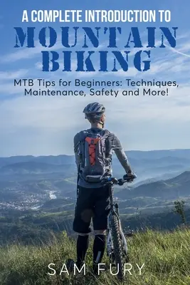 Eine vollständige Einführung in das Mountainbiking: MTB-Tipps für Einsteiger: Technik, Wartung, Sicherheit und mehr! - A Complete Introduction to Mountain Biking: MTB Tips for Beginners: Techniques, Maintenance, Safety and More!