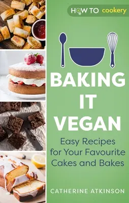 Vegan backen: Einfache Rezepte für Ihre Lieblingskuchen und -torten - Baking It Vegan: Easy Recipes for Your Favourite Cakes and Bakes