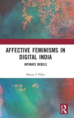Affektive Feminismen im digitalen Indien: Intime Rebellen - Affective Feminisms in Digital India: Intimate Rebels