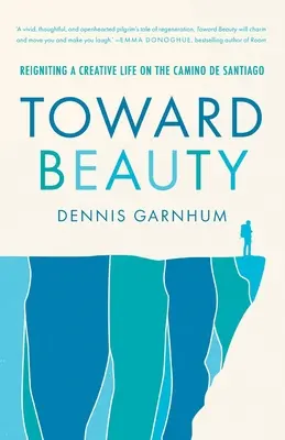 Auf dem Weg zur Schönheit: Ein kreatives Leben auf dem Jakobsweg neu entfachen - Toward Beauty: Reigniting a Creative Life on the Camino de Santiago