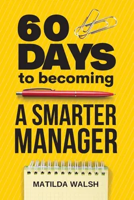 60 Tage, um ein klügerer Manager zu werden - Wie Sie Ihre Ziele erreichen, ein großartiges Arbeitsteam leiten, geschätzte Mitarbeiter schaffen und Ihren Job lieben - 60 Days to Becoming a Smarter Manager - How to Meet Your Goals, Manage an Awesome Work Team, Create Valued Employees and Love your Job