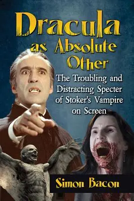 Dracula als absolut Anderer: Das beunruhigende und verstörende Gespenst von Stokers Vampir auf der Leinwand - Dracula as Absolute Other: The Troubling and Distracting Specter of Stoker's Vampire on Screen