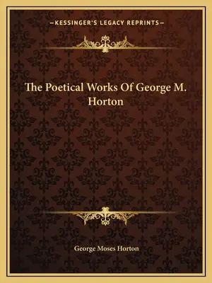 Die poetischen Werke von George M. Horton - The Poetical Works Of George M. Horton