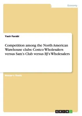 Wettbewerb zwischen den nordamerikanischen Warehouse Clubs: Costco-Großhändler versus Sam's Club versus BJ's-Großhändler - Competition among the North American Warehouse clubs: Costco Wholesalers versus Sam's Club versus BJ's Wholesalers