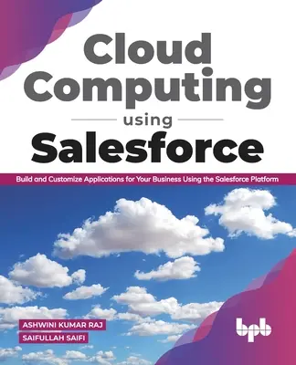 Cloud Computing mit Salesforce Erstellen und Anpassen von Anwendungen für Ihr Unternehmen mithilfe der Salesforce-Plattform - Cloud Computing Using Salesforce Build and Customize Applications for Your Business Using the Salesforce Platform