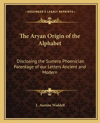 Der arische Ursprung des Alphabets: Die sumerisch-phönizische Abstammung unserer alten und modernen Buchstaben enthüllen - The Aryan Origin of the Alphabet: Disclosing the Sumero Phoenician Parentage of our Letters Ancient and Modern