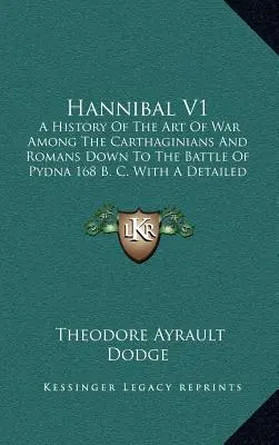 Hannibal V1: Eine Geschichte der Kriegskunst unter den Karthagern und Römern bis zur Schlacht von Pydna 168 v. Chr. Mit einer ausführlichen A - Hannibal V1: A History Of The Art Of War Among The Carthaginians And Romans Down To The Battle Of Pydna 168 B. C. With A Detailed A