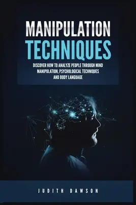 Manipulationstechniken: Entdecken Sie, wie Sie Menschen durch Gedankenmanipulation, psychologische Techniken und Körpersprache analysieren können - Manipulation Techniques: Discover How to Analyze People Through Mind Manipulation, Psychological Techniques and Body Language