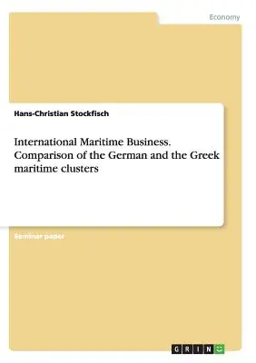 Internationale Seeverkehrswirtschaft. Vergleich des deutschen und des griechischen maritimen Clusters - International Maritime Business. Comparison of the German and the Greek maritime clusters