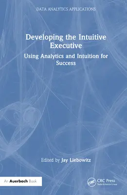 Die Entwicklung der intuitiven Führungskraft: Analytik und Intuition für den Erfolg nutzen - Developing the Intuitive Executive: Using Analytics and Intuition for Success