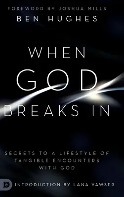 Wenn Gott einbricht: Geheimnisse eines Lebensstils der greifbaren Begegnungen mit Gott - When God Breaks In: Secrets to a Lifestyle of Tangible Encounters with God