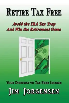 Steuerfrei in Rente gehen: Vermeiden Sie die IRA-Steuerfalle und gewinnen Sie das Spiel um den Ruhestand - Retire Tax Free: Avoid the IRA Tax Trap and Win the Retirement Game