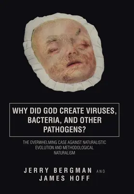 Warum hat Gott Viren, Bakterien und andere Krankheitserreger erschaffen? Das überwältigende Argument gegen die naturalistische Evolution und den methodologischen Naturalismus - Why Did God Create Viruses, Bacteria, and Other Pathogens?: The Overwhelming Case Against Naturalistic Evolution and Methodological Naturalism