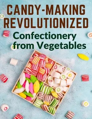Die Süßwarenherstellung revolutioniert: Süßwaren aus Gemüse - Candy-Making Revolutionized: Confectionery from Vegetables