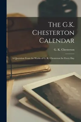 Der G.K. Chesterton-Kalender: Ein Zitat aus den Werken von G. K. Chesterton für jeden Tag - The G.K. Chesterton Calendar: A Quotation From the Works of G. K. Chesterton for Every Day