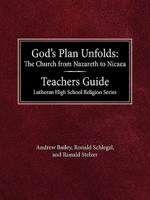 Gottes Plan entfaltet sich: Die Kirche von Nazareth bis Nicäa Lehrerhandbuch Lutheran High School Religion Series - God's Plan Unfolds: The Church from Nazareth to Nicaea Teachers Guide Lutheran High School Religion Series
